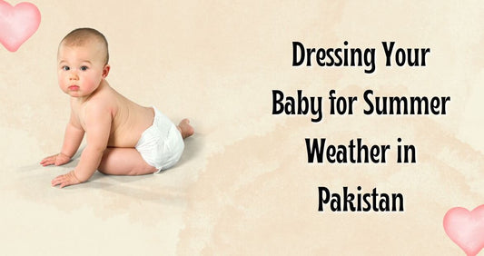 DRESSING YOUR BABY FOR SUMMER WEATHER IN PAKISTAN