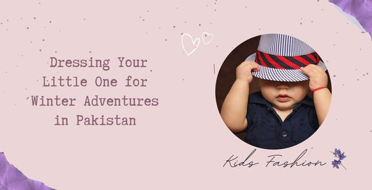 DRESSING YOUR LITTLE ONE FOR WINTER ADVENTURES IN PAKISTAN