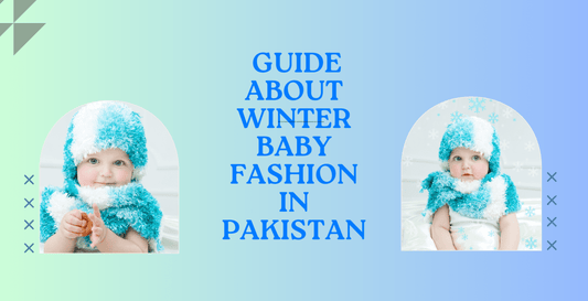 THE ULTIMATE GUIDE TO WINTER BABY FASHION IN PAKISTAN